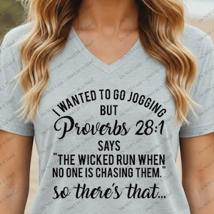 May include: A light gray V-neck t-shirt with the text "I WANTED TO GO JOGGING BUT Proverbs 28:1 SAYS 'THE WICKED RUN WHEN NO ONE IS CHASING THEM.' so there's that..." in black script. The shirt is a casual style.