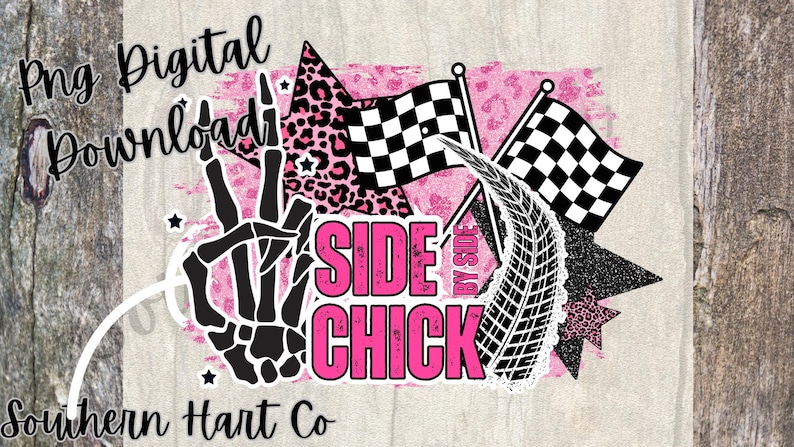 May include: A digital download graphic with a pink and black design. The design includes a skeleton hand making a peace sign, checkered flags, and the words "SIDE CHICK" in pink. A tire track and leopard print accents the design.
