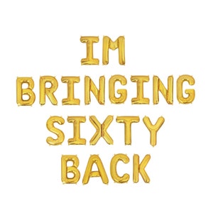 May include: A set of gold-colored foil letter balloons spelling out the phrase I'M BRINGING SIXTY BACK. The balloons are arranged in four rows, featuring a metallic finish and a classic block letter font, designed for celebratory display.