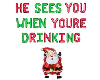 May include: Red and green balloon letters spelling "He sees you when you're drinking" with a red Santa Claus balloon below.