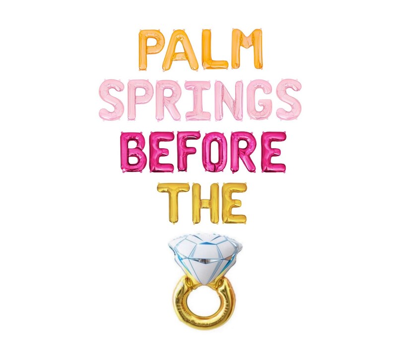 May include: A set of foil balloons spelling out the phrase PALM SPRINGS BEFORE THE followed by a large diamond ring balloon. The word PALM is orange, SPRINGS is light pink, BEFORE is hot pink, and THE is gold, with a gold and white diamond ring.