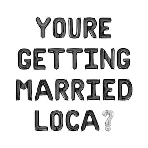 May include: Black foil balloons spelling out "YOURE GETTING MARRIED LOCA?" on a white background. The question mark is silver. Perfect for a bachelorette party or wedding celebration.