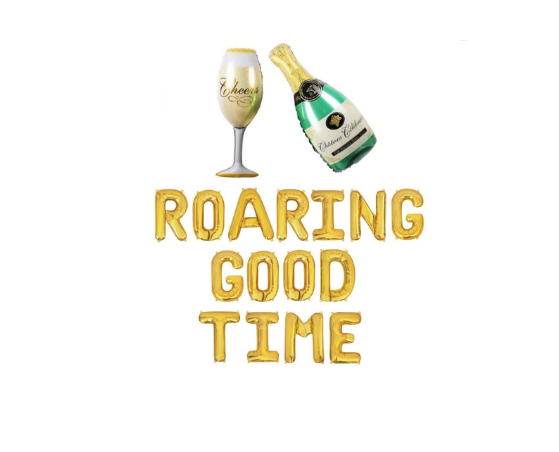 May include: Gold foil letter balloons spelling "ROARING GOOD TIME" with a gold champagne flute and a green champagne bottle balloon.