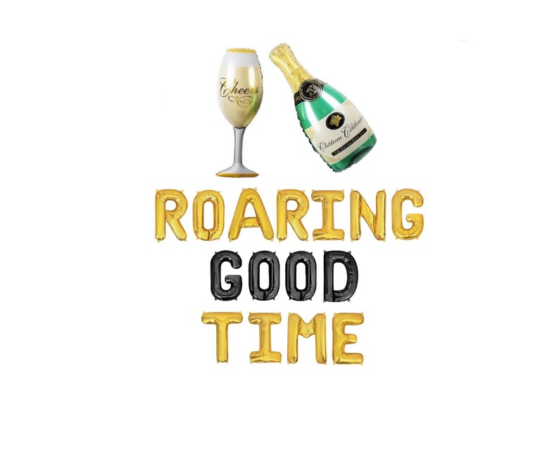 May include: Gold foil letter balloons spelling "ROARING GOOD TIME" with a gold champagne glass and a green champagne bottle with a gold label.