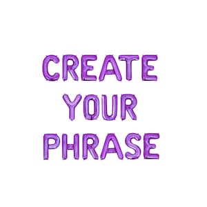 May include: Purple foil balloons spelling out "CREATE YOUR PHRASE" against a white background. The balloons are arranged in three rows, with each word on a separate line. The balloons are inflated and have a shiny, metallic finish.