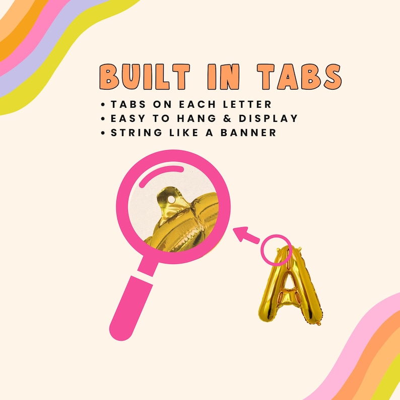 May include: Gold letter balloons with tabs for easy hanging. The text "BUILT IN TABS" is above the balloons. The text below the balloons reads: "TABS ON EACH LETTER, EASY TO HANG & DISPLAY, STRING LIKE A BANNER."