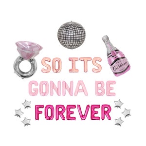 May include: Pink and white foil balloons spelling "SO ITS GONNA BE FOREVER" with a silver ring, champagne bottle, and disco ball balloon.