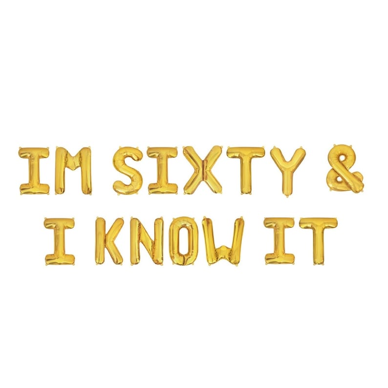 May include: Gold foil balloons spelling out "I'M SIXTY & I KNOW IT".
