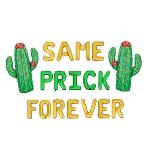 May include: Gold and green letter balloons spelling out "SAME PRICK FOREVER" with two green cactus balloons on either side.