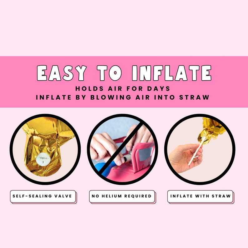 May include: A gold balloon with a self-sealing valve. The balloon can be inflated with air using a straw. No helium is required. The balloon is easy to inflate and holds air for days.