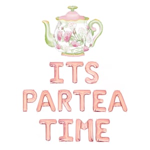 May include: A decorative balloon arrangement with the words "ITS PARTEA TIME" in rose gold. Above the text is a teapot-shaped balloon with a floral design in pink, green, and white, perfect for a tea party.