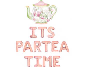 May include: A rose gold balloon arrangement spelling "ITS PARTEA TIME". Above the text is a teapot-shaped balloon with a floral design in pink, green, and white, suitable for a tea party celebration.