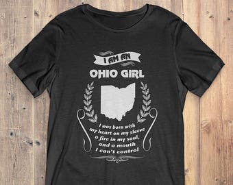 Ohio T-Shirt Gift: I Am An Ohio Girl I Was Born With My Heart On My Sleeve A Fire In My Soul And A Mouth I Can't Control