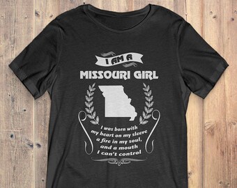Missouri T-Shirt Gift: I Am A Missouri Girl I Was Born With My Heart On My Sleeve A Fire In My Soul And A Mouth I Can't Control