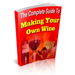 The Complete Guide To Making Your Own Wine (Digital Ebook).