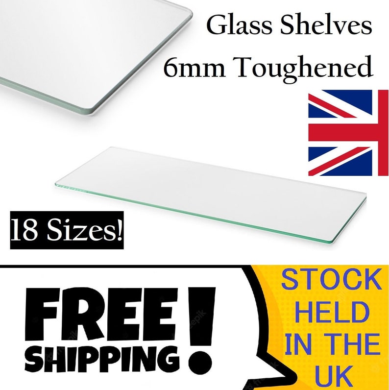 May include: A set of 18 sizes of clear glass shelves, 6mm thick, made of tempered glass. The shelves are shown on a white background. The text "Glass Shelves 6mm Toughened" is displayed above the shelves. The text "18 Sizes!" is displayed below the shelves. The text "FREE! SHIPPING" is displayed in a yellow speech bubble. The text "STOCK HELD IN THE UK" is displayed in a yellow speech bubble.