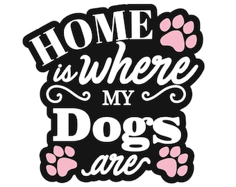 Dog Magnet: Home is Where My Dogs Are, Car or Fridge Decor