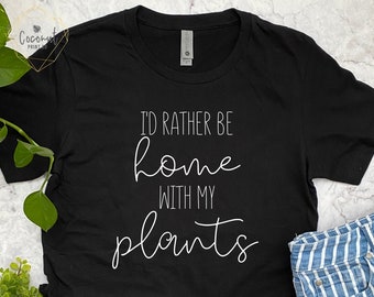 I'd Rather Be Home with My Plants, Plant Lover, Funny Plant Shirt, Crazy Plant Lady, Plant Lover Gift, Indoor Plant Lover, Plant Lover Shirt