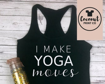 I Make Yoga Moves, Yoga Tank Top, yoga shirt, yoga top, yoga workout tank, womens activewear, fitness apparel, yoga apparel