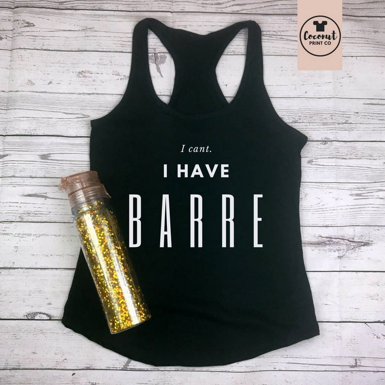 Barre Top Barre Shirt Barre Tank Barre Gift Barre Instructor Workout Top I Can't I Have Barre image 7