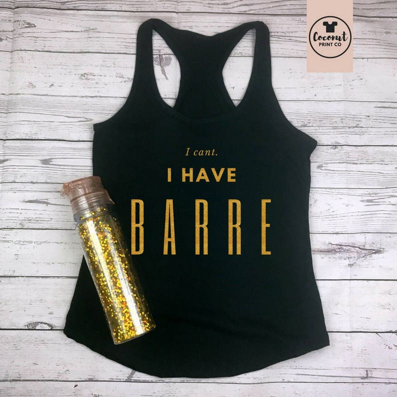 Barre Top Barre Shirt Barre Tank Barre Gift Barre Instructor Workout Top I Can't I Have Barre Black tee with gold
