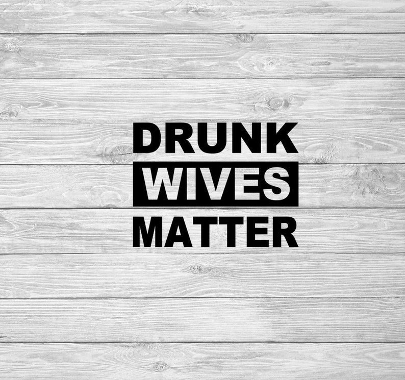 Download Drunk Wives Matter SVG Lives DXF Cut File Funny Housewives ...