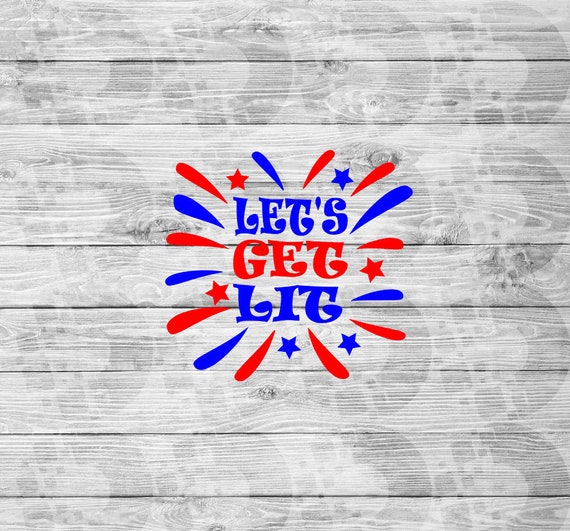 Download Lets Get Lit Svg Patriotic 4th Of July Let S Summer Drinking Fourth America Fireworks Funny Party