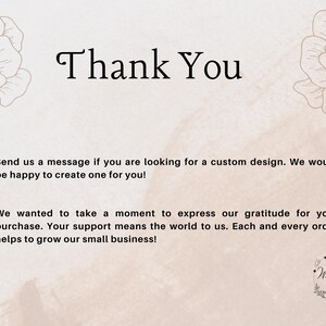 May include: Thank You text with floral design on a light pink background. The text says "Send us a message if you are looking for a custom design. We would be happy to create one for you! We wanted to take a moment to express our gratitude for your purchase. Your support means the world to us. Each and every order helps to grow our small business!"