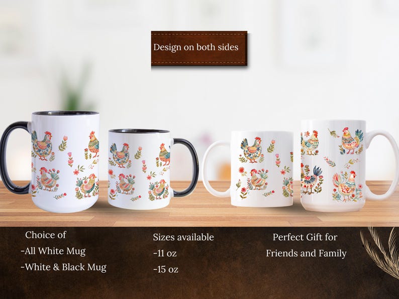 May include: Set of four white ceramic mugs with black rims. Each mug features a colorful illustration of chickens with floral accents. The mugs are available in two sizes: 11 ounces and 15 ounces. The text "Design on both sides" is displayed above the mugs. The text "Choice of - All White Mug - White & Black Mug" is displayed below the mugs on the left. The text "Sizes available - 11 oz - 15 oz" is displayed below the mugs on the right. The text "Perfect Gift for Friends and Family" is displayed below the mugs in the center.