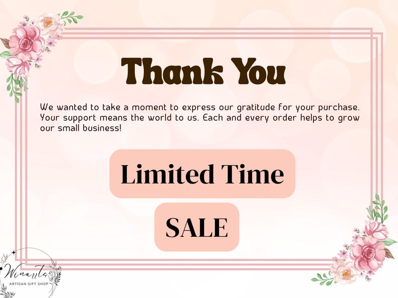 May include: A rectangular thank you card with a pink border and floral accents in the corners. The text reads: Thank You, We wanted to take a moment to express our gratitude for your purchase. Your support means the world to us. Each and every order helps to grow our small business! Limited Time SALE. Winants Artisan Gift Shop logo.