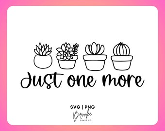 Just One More Plant SVG, succulent svg, plants PNG, cactus svg, plant mom svg, hand-lettered quote, funny plant quote, Cricut file