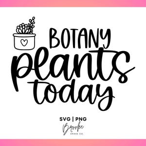Botany Plants Today SVG, svg succulent, PNG succulent, cactus svg, svg de maman plante, citation manuscrite, citation plante drôle, fichier Cricut