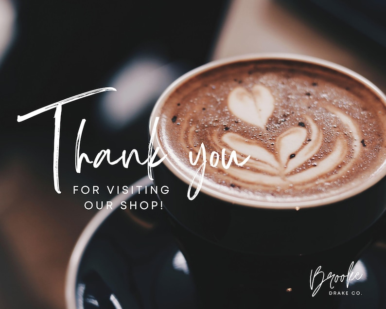 May include: A close-up of a cup of coffee with latte art. The text "Thank you for visiting our shop!" is written in white on a black background. The text "Brooke Drake Co." is written in white on a black background.