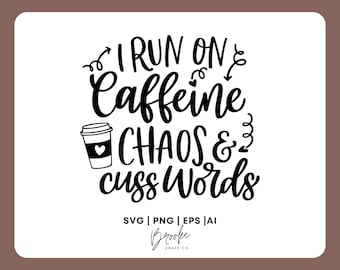 May include: Black and white typography design with a coffee cup graphic. The text reads "I run on caffeine, chaos & cuss words".