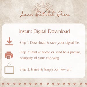 May include: A digital download instruction guide with a download icon, a printer icon, and a picture frame icon. The text reads "Instant Digital Download" and includes three steps: 1. Download & save your digital file. 2. Print at home or send to a printing company of your choosing. 3. Frame & hang your new art!"
