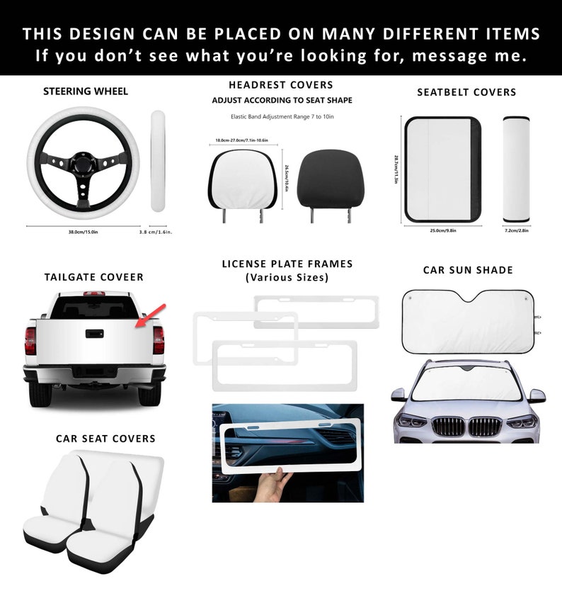 May include: A variety of car accessories are displayed, including a steering wheel, headrest covers, seatbelt covers, license plate frames, a car sun shade, and car seat covers. The text on the image says, "THIS DESIGN CAN BE PLACED ON MANY DIFFERENT ITEMS".