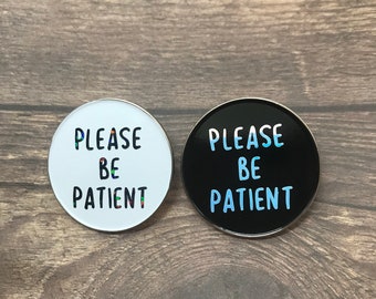 Please Be Patient Enamel Pin | Resined |  Gift