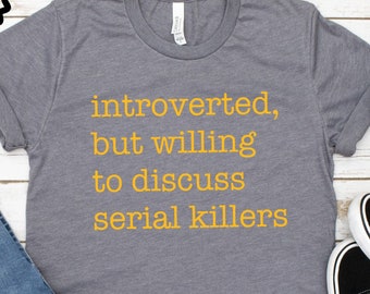 Serial Killers Shirt, Introvert Shirt, Introverted but Willing to Discuss Serial Killers, True Crime Lovers T-Shirt, Gift for Introverts