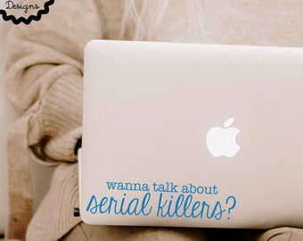 Serial Killers Decal, True Crime Sticker, Wanna Talk About Serial Killers?, Funny True Crime, True Crime Humor, True Crime Podcasts Merch