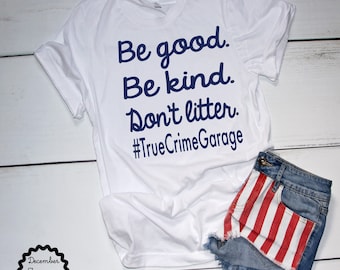 True Crime Garage Podcast Shirt, Be Good, Be Kind, Don&#39;t Litter Tee, True Crime Tshirt, True Crime Fans T-Shirt, True Crime Podcast Merch