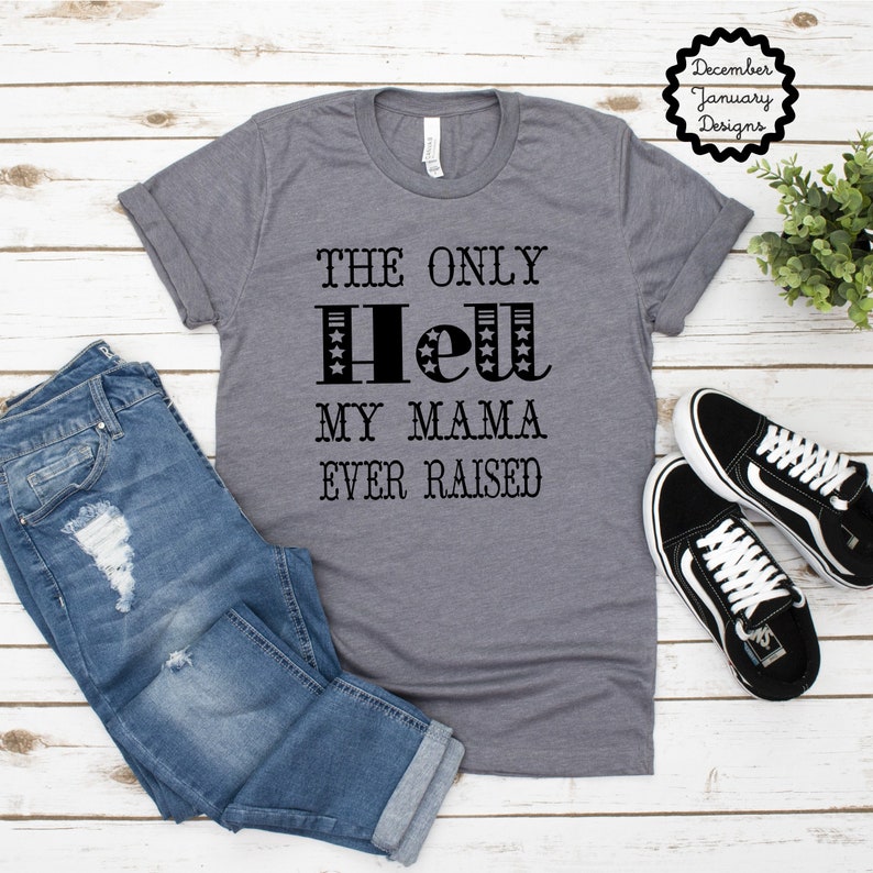 the only hell my momma ever raised shirt