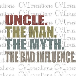 Uncle. The Man. The Myth. The Bad Influence. Digital File SVG PNG DXF PdF EpS awesome uncle