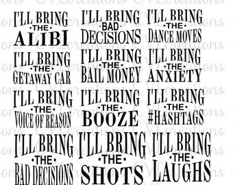 I'll bring the Alibi, Getaway car, voice of reason, bad decisons, bail money, booze, dance moves, anxiety... Digital file  SVG PNG DXF