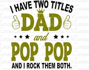 I have two titles Dad and Pop Pop and I rock them both Digital File SVG PNG DXF PdF EpS