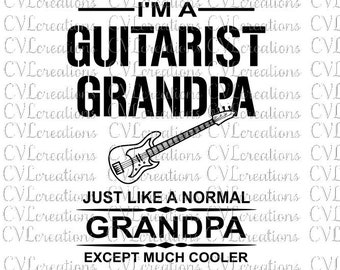 May include: Black and white graphic text design that reads "I'm a Guitarist Grandpa Just Like a Normal Grandpa Except Much Cooler". A black and white electric guitar is above the text.
