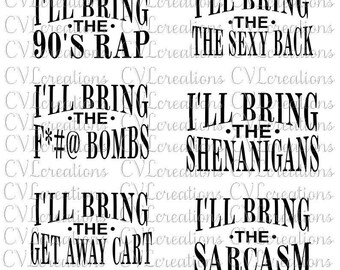 I'll bring the 90 rap, Bougie, Booze, Sexy Back, Get Away Cart, F*#@ Bombs, Sarcasm, Shenanigans  Digital file  SVG PNG DXF