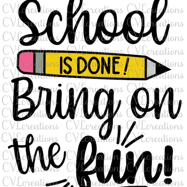 School is Done! Bring on the Fun! Digital File SVG PNG DXF Pdf Eps