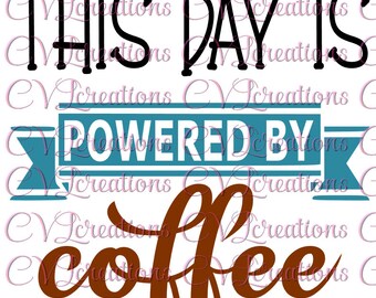 This Day is Powered by Coffee SVG PNG DXF Digital File