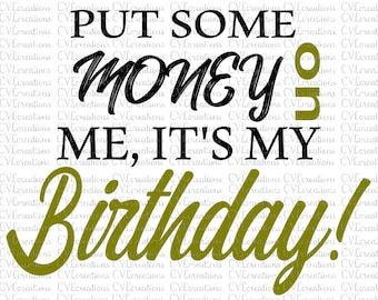 2 Designs for price of 1!!!Put Some Money on me It's my Birthday Digital File SVG PnG DXF