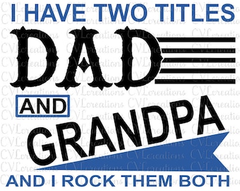 I have two titles Dad and Grandpa Rustic and I rock them both Digital File SVG PNG DXF